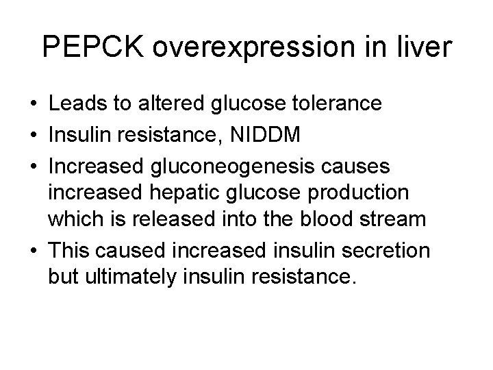 PEPCK overexpression in liver • Leads to altered glucose tolerance • Insulin resistance, NIDDM