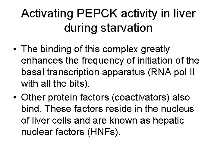 Activating PEPCK activity in liver during starvation • The binding of this complex greatly