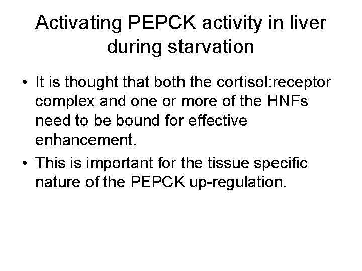 Activating PEPCK activity in liver during starvation • It is thought that both the