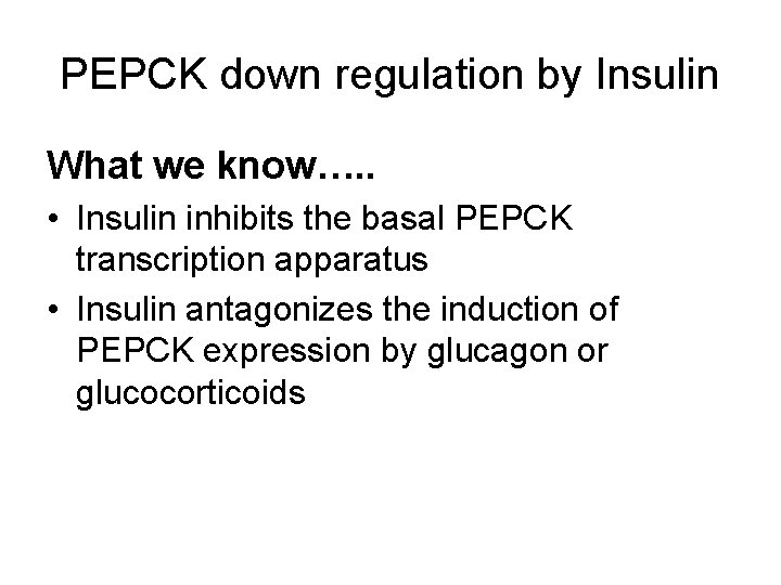 PEPCK down regulation by Insulin What we know…. . • Insulin inhibits the basal