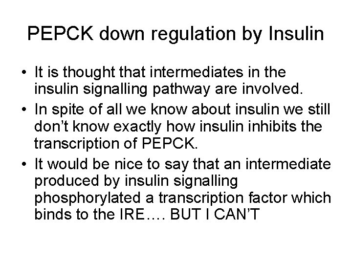 PEPCK down regulation by Insulin • It is thought that intermediates in the insulin