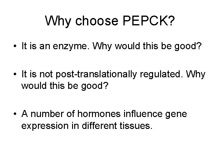 Why choose PEPCK? • It is an enzyme. Why would this be good? •