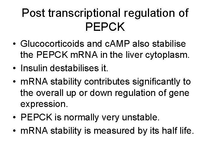 Post transcriptional regulation of PEPCK • Glucocorticoids and c. AMP also stabilise the PEPCK