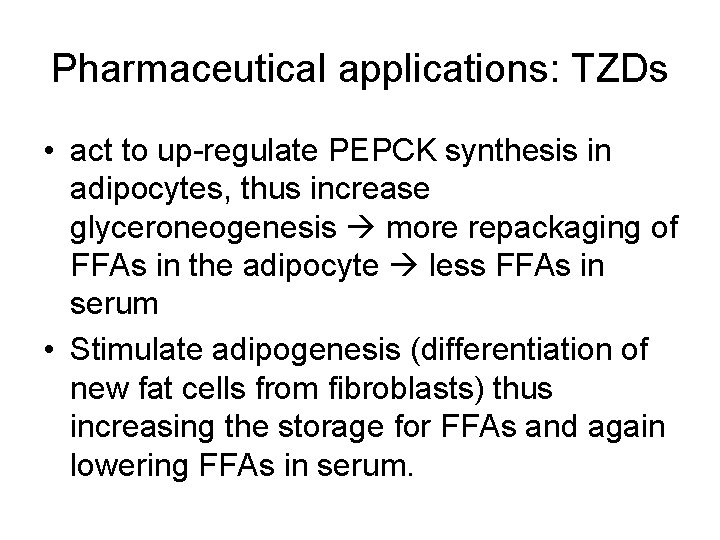 Pharmaceutical applications: TZDs • act to up-regulate PEPCK synthesis in adipocytes, thus increase glyceroneogenesis