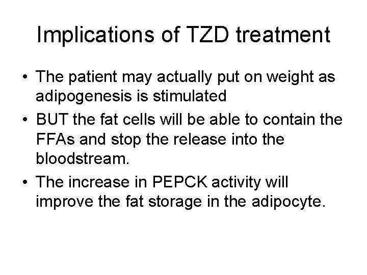 Implications of TZD treatment • The patient may actually put on weight as adipogenesis