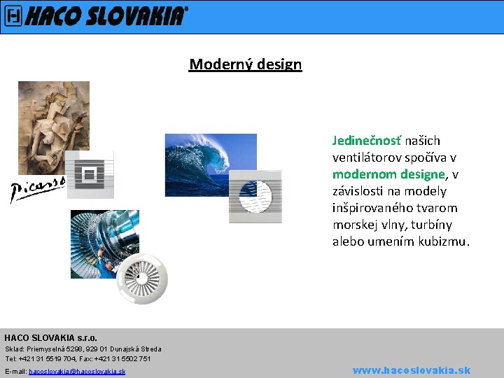 Moderný design Jedinečnosť našich ventilátorov spočíva v modernom designe, v závislosti na modely inšpirovaného
