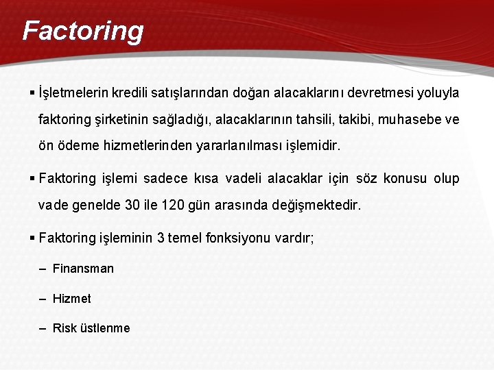 Factoring § İşletmelerin kredili satışlarından doğan alacaklarını devretmesi yoluyla faktoring şirketinin sağladığı, alacaklarının tahsili,