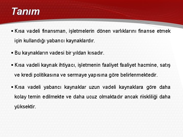 Tanım § Kısa vadeli finansman, işletmelerin dönen varlıklarını finanse etmek için kullandığı yabancı kaynaklardır.