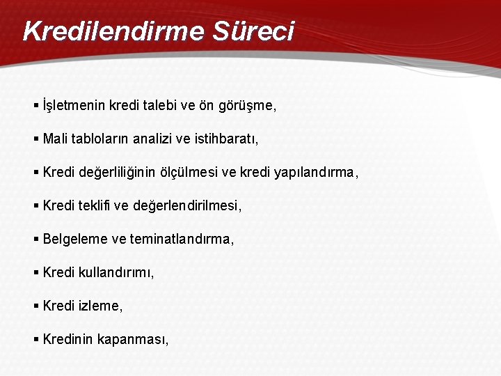 Kredilendirme Süreci § İşletmenin kredi talebi ve ön görüşme, § Mali tabloların analizi ve