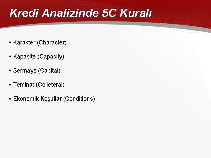 Kredi Analizinde 5 C Kuralı § Karakter (Character) § Kapasite (Capacity) § Sermaye (Capital)