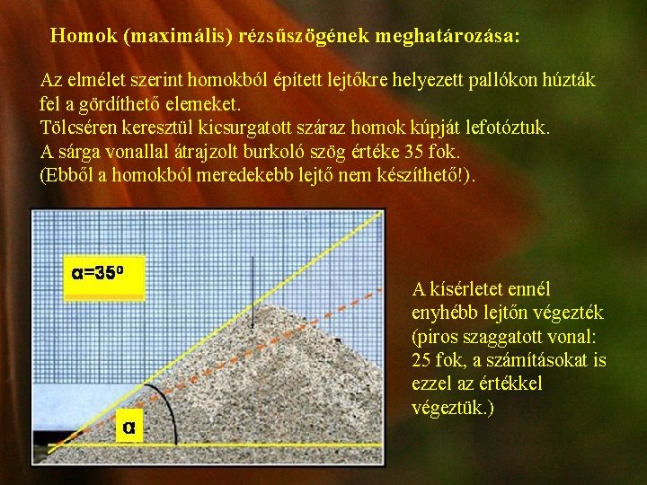 Homok (maximális) rézsűszögének meghatározása: Az elmélet szerint homokból épített lejtőkre helyezett pallókon húzták fel