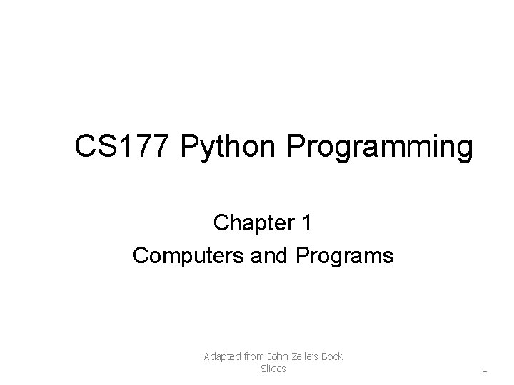 CS 177 Python Programming Chapter 1 Computers and Programs Adapted from John Zelle’s Book
