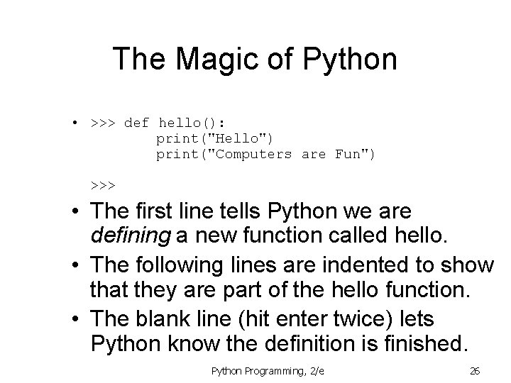 The Magic of Python • >>> def hello(): print("Hello") print("Computers are Fun") >>> •