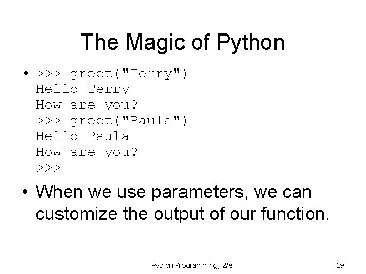The Magic of Python • >>> greet("Terry") Hello Terry How are you? >>> greet("Paula")