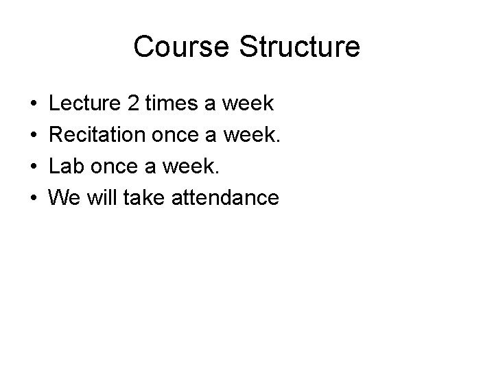 Course Structure • • Lecture 2 times a week Recitation once a week. Lab