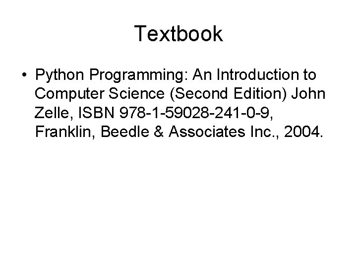 Textbook • Python Programming: An Introduction to Computer Science (Second Edition) John Zelle, ISBN