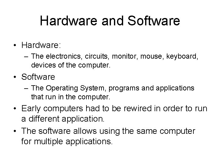 Hardware and Software • Hardware: – The electronics, circuits, monitor, mouse, keyboard, devices of