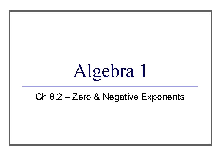 Algebra 1 Ch 8. 2 – Zero & Negative Exponents 