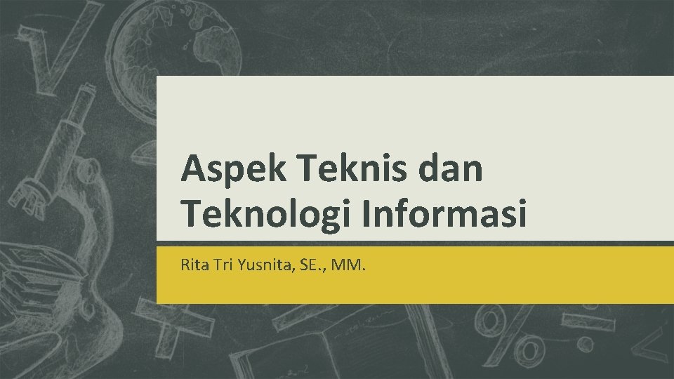 Aspek Teknis dan Teknologi Informasi Rita Tri Yusnita, SE. , MM. 