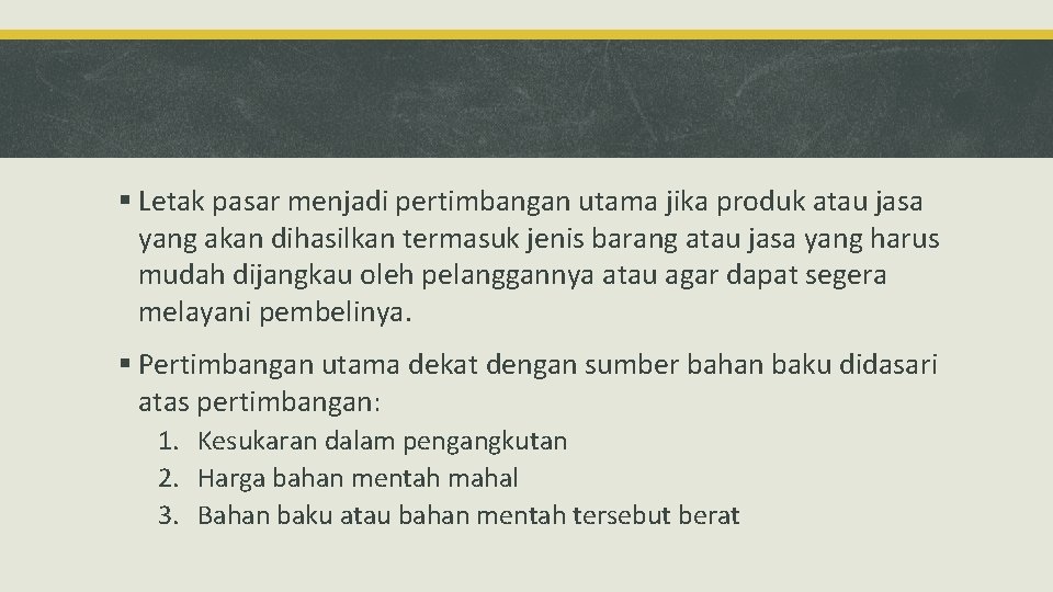 § Letak pasar menjadi pertimbangan utama jika produk atau jasa yang akan dihasilkan termasuk