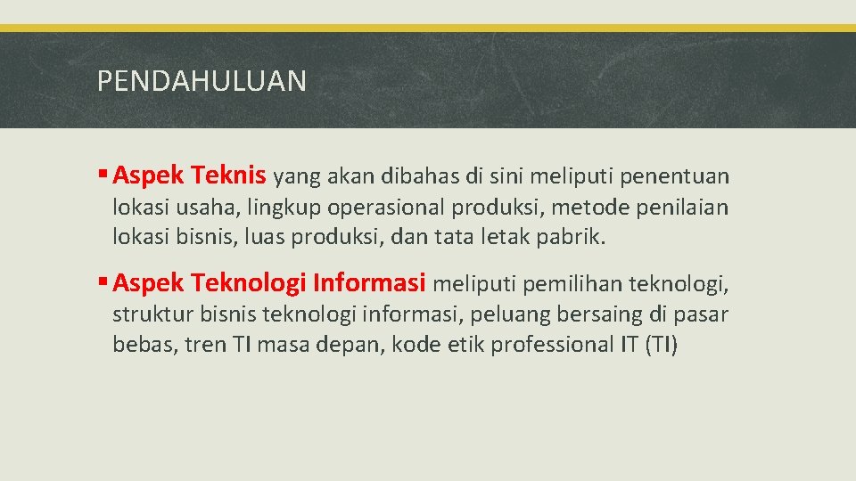 PENDAHULUAN § Aspek Teknis yang akan dibahas di sini meliputi penentuan lokasi usaha, lingkup