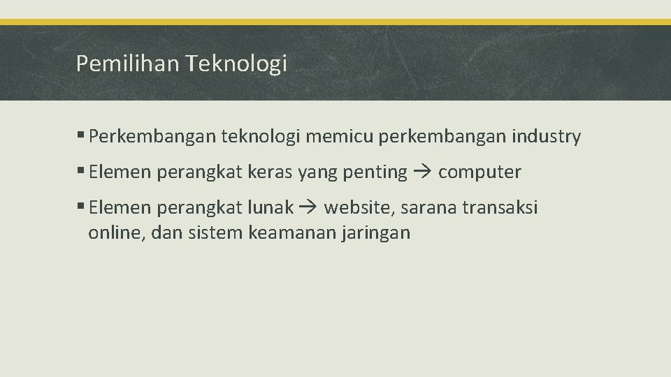 Pemilihan Teknologi § Perkembangan teknologi memicu perkembangan industry § Elemen perangkat keras yang penting