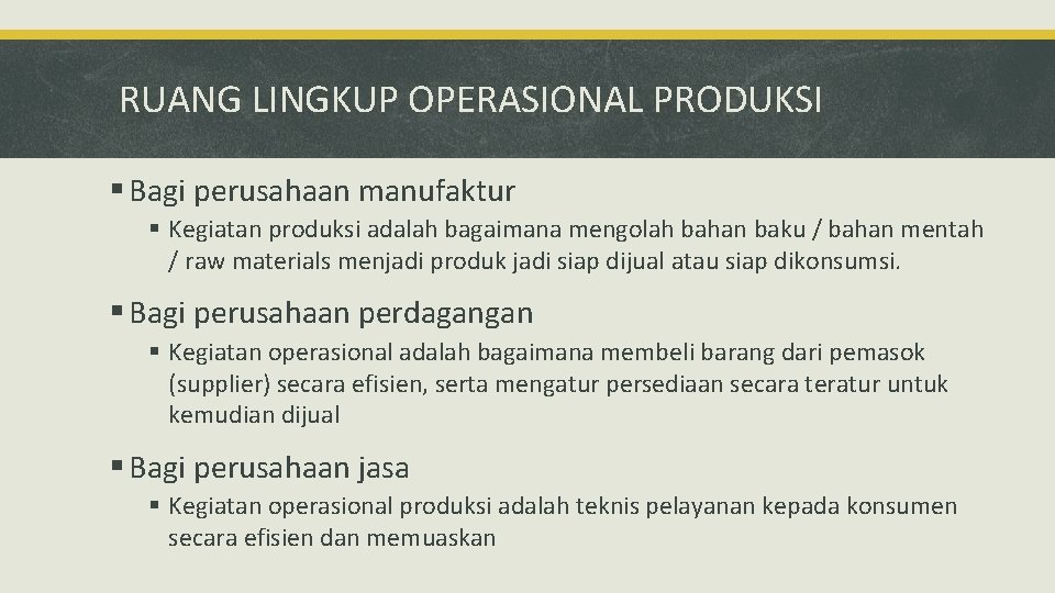 RUANG LINGKUP OPERASIONAL PRODUKSI § Bagi perusahaan manufaktur § Kegiatan produksi adalah bagaimana mengolah