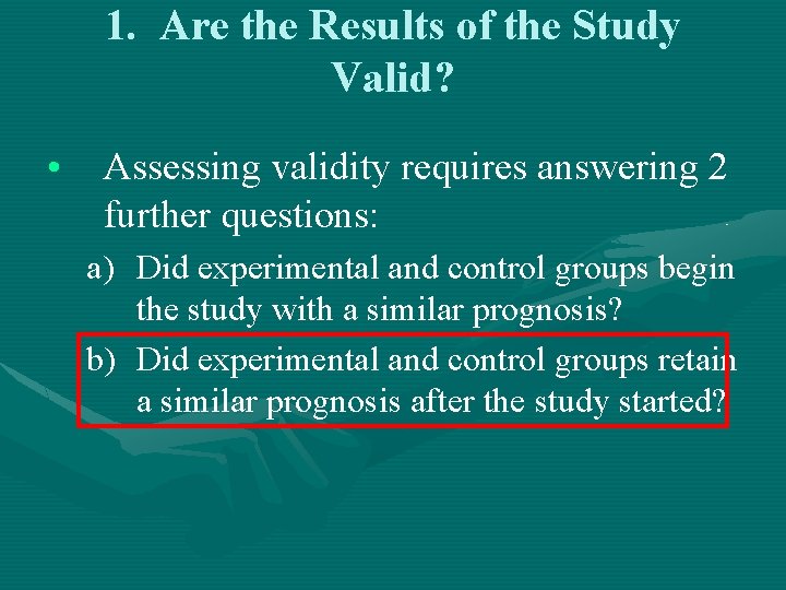 1. Are the Results of the Study Valid? • Assessing validity requires answering 2