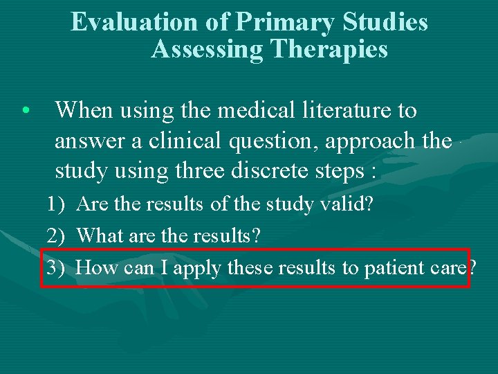 Evaluation of Primary Studies Assessing Therapies • When using the medical literature to answer
