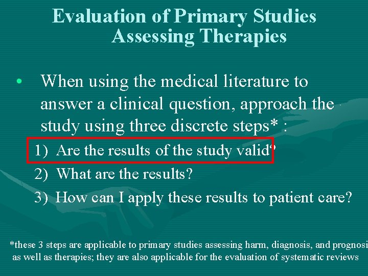 Evaluation of Primary Studies Assessing Therapies • When using the medical literature to answer