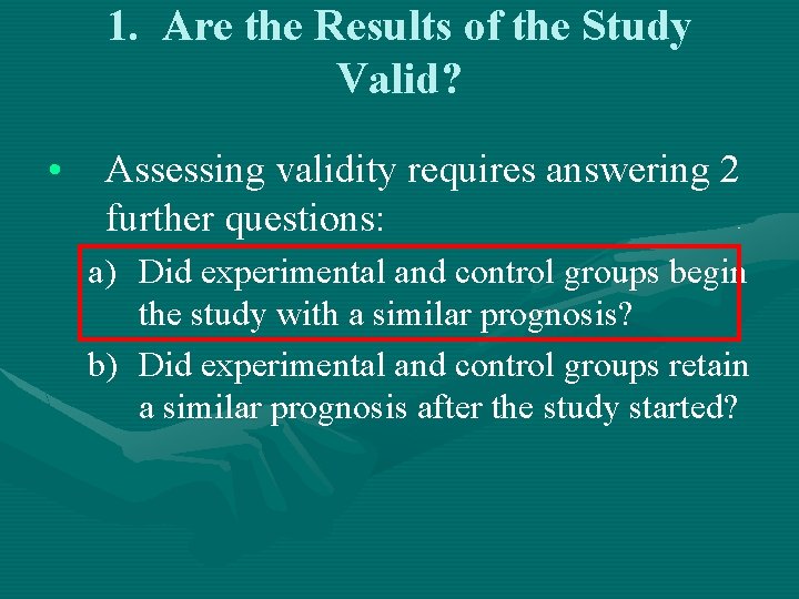 1. Are the Results of the Study Valid? • Assessing validity requires answering 2