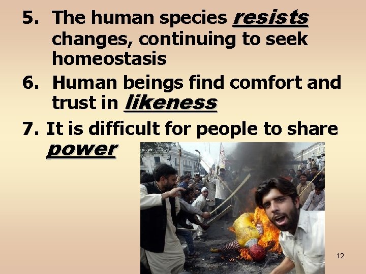 5. The human species resists changes, continuing to seek homeostasis 6. Human beings find