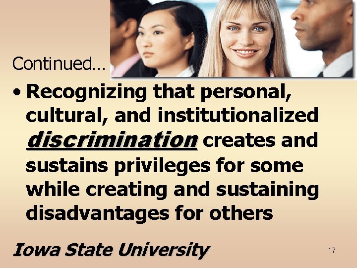 Continued… • Recognizing that personal, cultural, and institutionalized discrimination creates and sustains privileges for