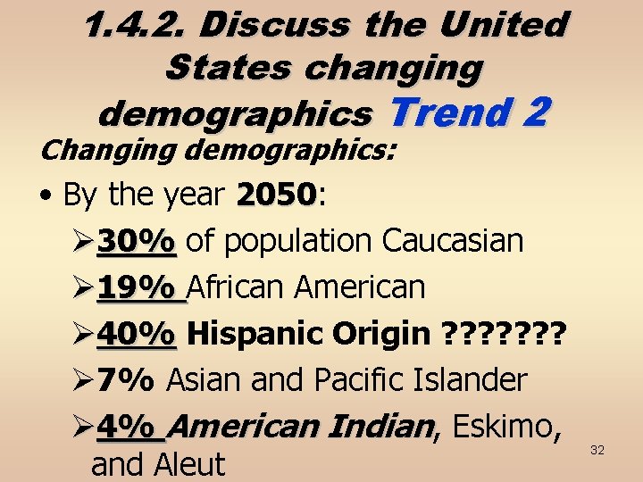 1. 4. 2. Discuss the United States changing demographics Trend 2 Changing demographics: •