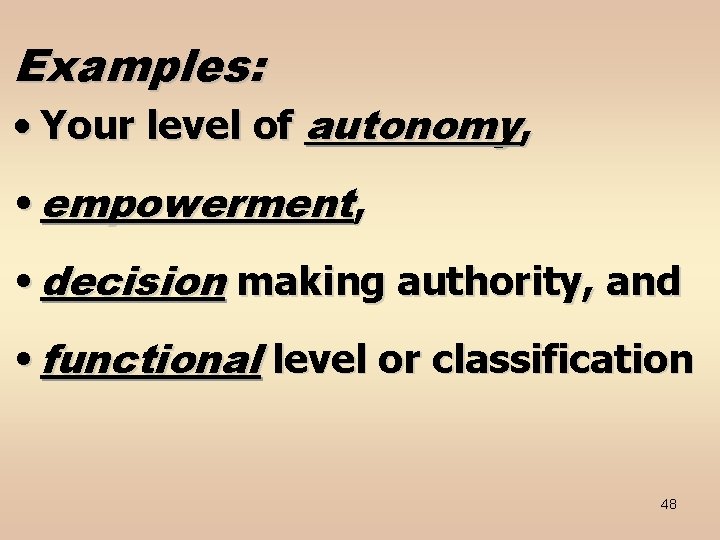 Examples: • Your level of autonomy, • empowerment, • decision making authority, and •