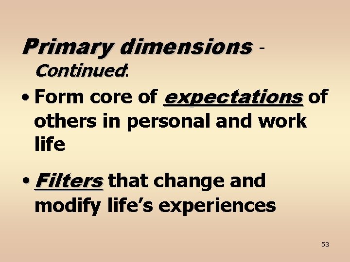 Primary dimensions - Continued: • Form core of expectations of others in personal and
