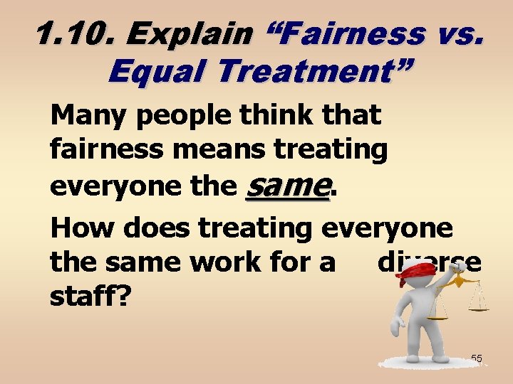 1. 10. Explain “Fairness vs. Equal Treatment” Many people think that fairness means treating