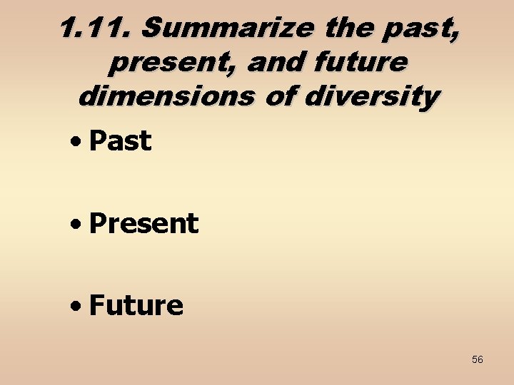 1. 11. Summarize the past, present, and future dimensions of diversity • Past •