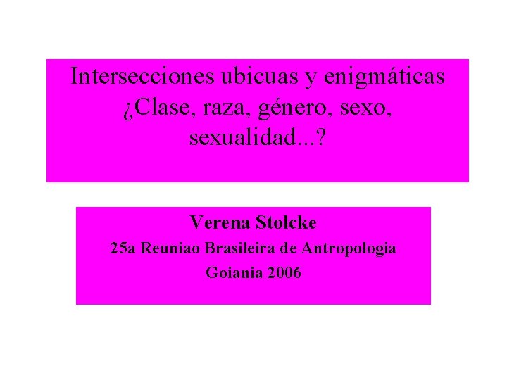 Intersecciones ubicuas y enigmáticas ¿Clase, raza, género, sexualidad. . . ? Verena Stolcke 25