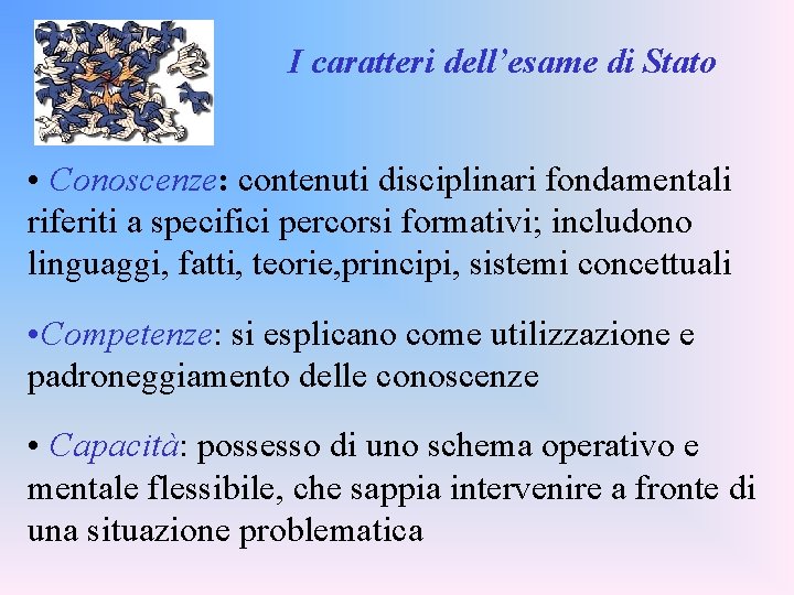 I caratteri dell’esame di Stato • Conoscenze: contenuti disciplinari fondamentali riferiti a specifici percorsi