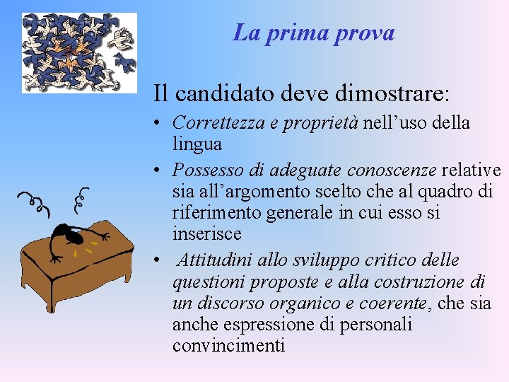 La prima prova Il candidato deve dimostrare: • Correttezza e proprietà nell’uso della lingua