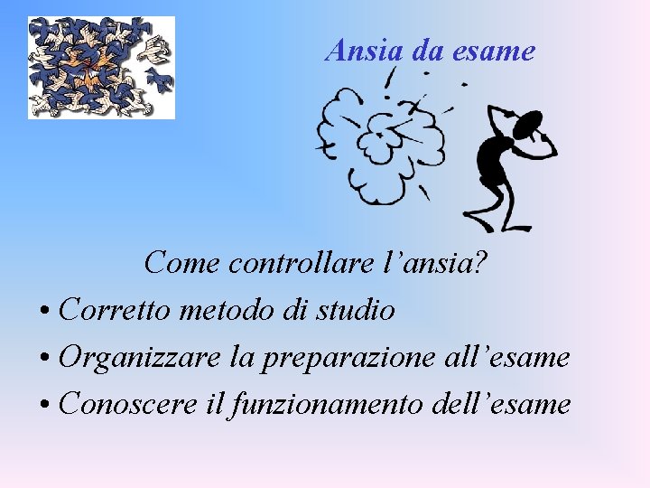 Ansia da esame Come controllare l’ansia? • Corretto metodo di studio • Organizzare la