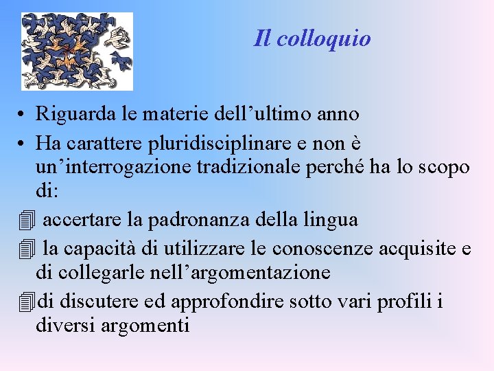 Il colloquio • Riguarda le materie dell’ultimo anno • Ha carattere pluridisciplinare e non