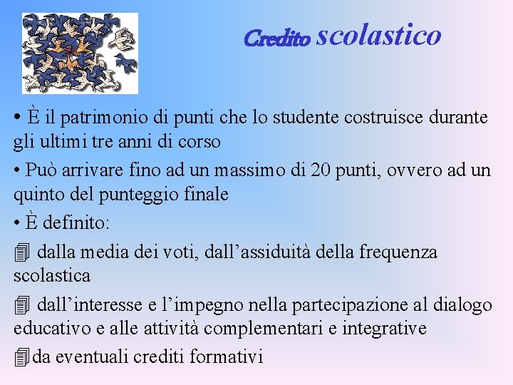 Credito scolastico • È il patrimonio di punti che lo studente costruisce durante gli