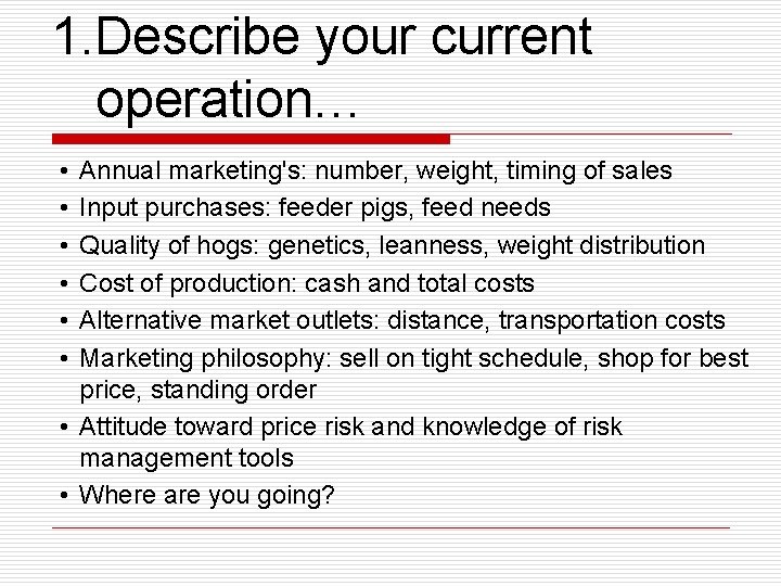 1. Describe your current operation… • • • Annual marketing's: number, weight, timing of