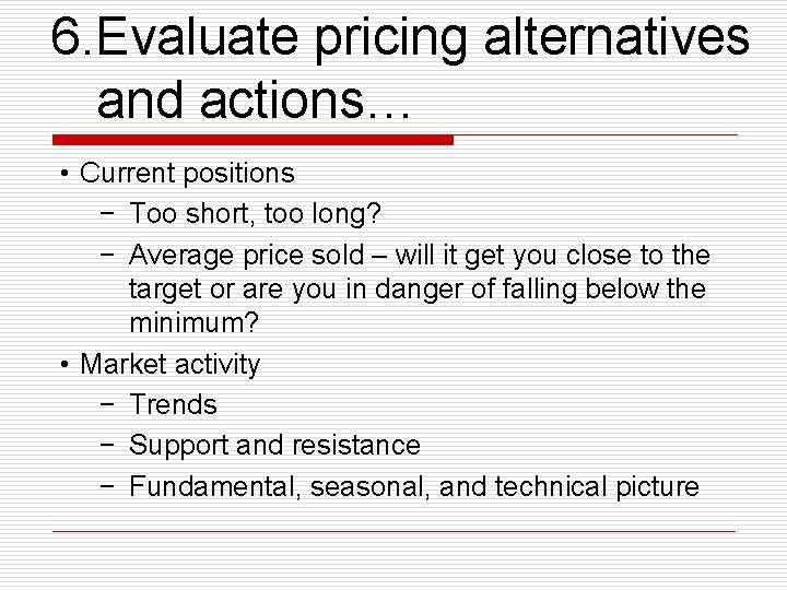 6. Evaluate pricing alternatives and actions… • Current positions − Too short, too long?