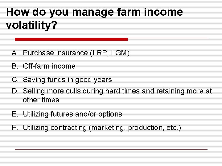 How do you manage farm income volatility? A. Purchase insurance (LRP, LGM) B. Off-farm