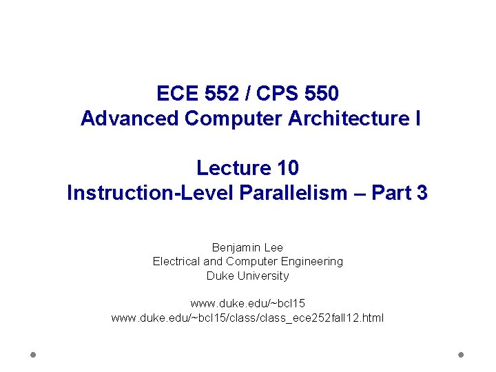 ECE 552 / CPS 550 Advanced Computer Architecture I Lecture 10 Instruction-Level Parallelism – ECE 552 / CPS 550 Advanced Computer Architecture I Lecture 10 Instruction-Level Parallelism –