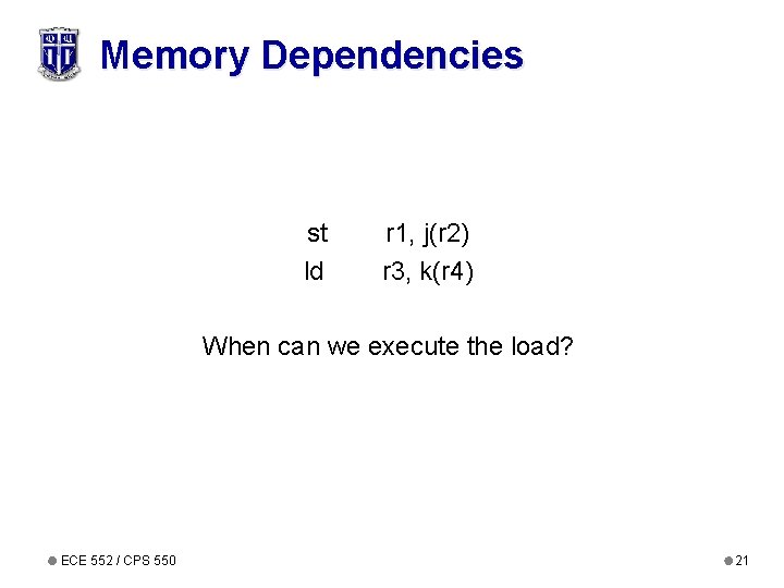Memory Dependencies st ld r 1, j(r 2) r 3, k(r 4) When can Memory Dependencies st ld r 1, j(r 2) r 3, k(r 4) When can