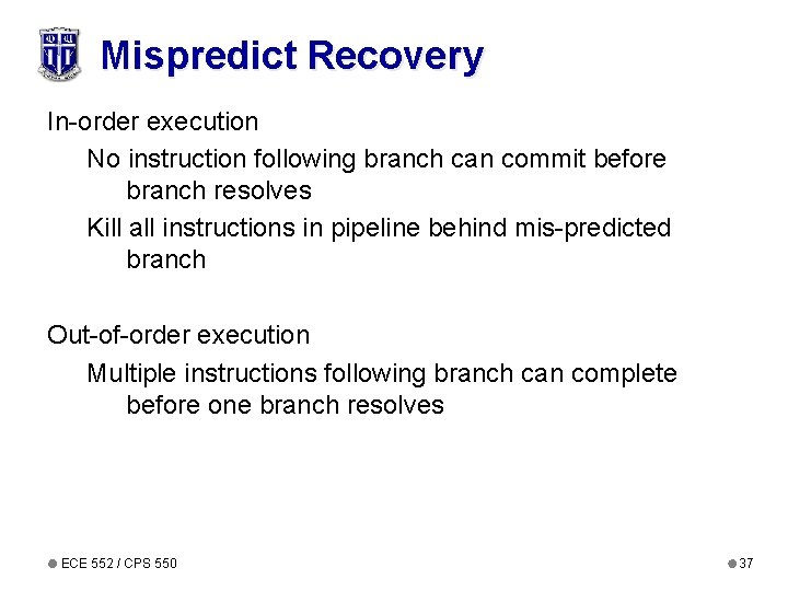 Mispredict Recovery In-order execution No instruction following branch can commit before branch resolves Kill Mispredict Recovery In-order execution No instruction following branch can commit before branch resolves Kill